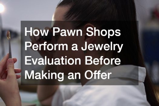 How Pawn Shops Perform a Jewelry Evaluation Before Making an Offer