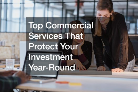 Top Commercial Services That Protect Your Investment Year-Round