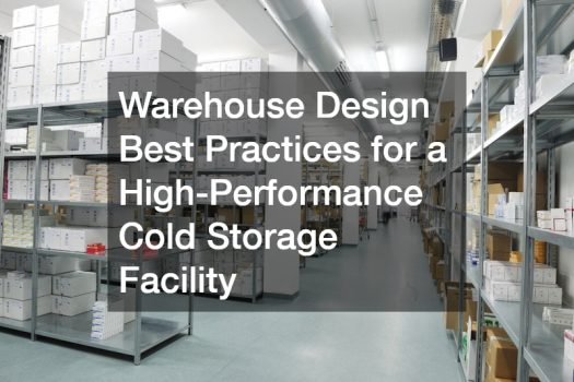 Warehouse Design Best Practices for a High-Performance Cold Storage Facility
