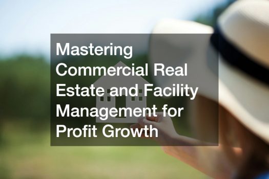 Mastering Commercial Real Estate and Facility Management for Profit Growth